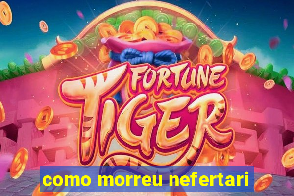 como morreu nefertari